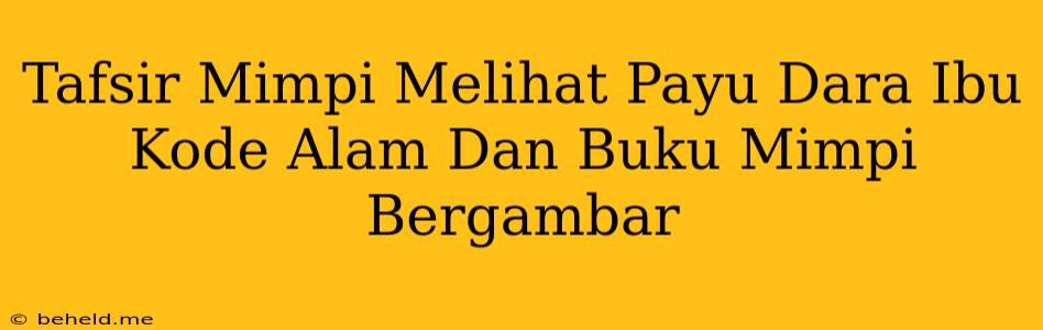 Tafsir Mimpi Melihat Payu Dara Ibu Kode Alam Dan Buku Mimpi Bergambar