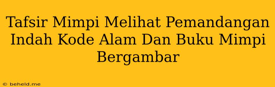 Tafsir Mimpi Melihat Pemandangan Indah Kode Alam Dan Buku Mimpi Bergambar