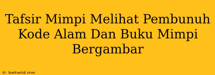 Tafsir Mimpi Melihat Pembunuh Kode Alam Dan Buku Mimpi Bergambar