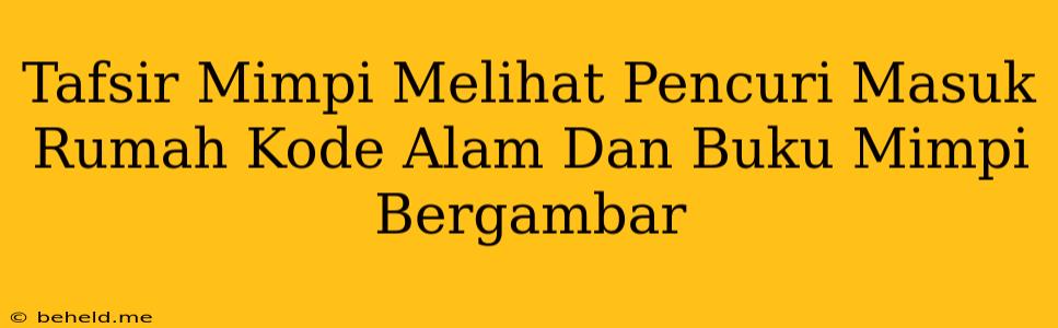 Tafsir Mimpi Melihat Pencuri Masuk Rumah Kode Alam Dan Buku Mimpi Bergambar