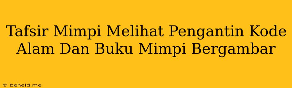 Tafsir Mimpi Melihat Pengantin Kode Alam Dan Buku Mimpi Bergambar