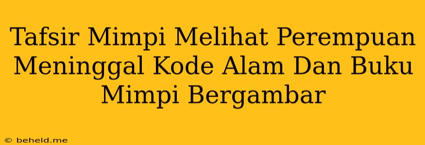 Tafsir Mimpi Melihat Perempuan Meninggal Kode Alam Dan Buku Mimpi Bergambar