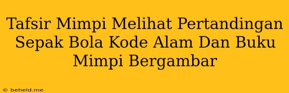 Tafsir Mimpi Melihat Pertandingan Sepak Bola Kode Alam Dan Buku Mimpi Bergambar