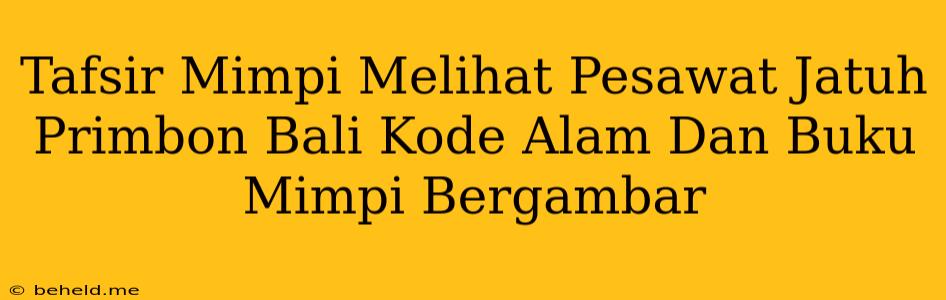 Tafsir Mimpi Melihat Pesawat Jatuh Primbon Bali Kode Alam Dan Buku Mimpi Bergambar