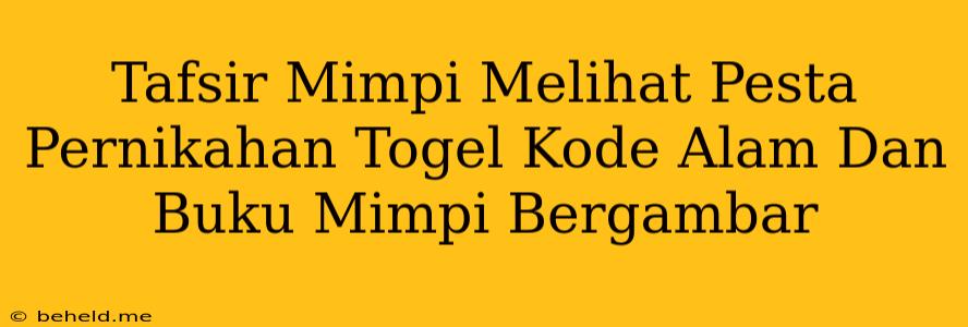 Tafsir Mimpi Melihat Pesta Pernikahan Togel Kode Alam Dan Buku Mimpi Bergambar