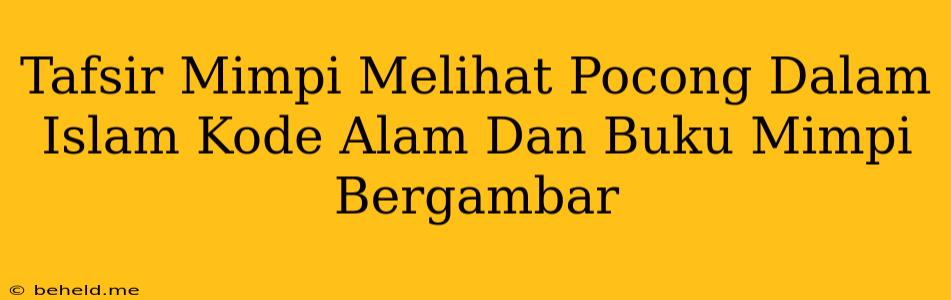 Tafsir Mimpi Melihat Pocong Dalam Islam Kode Alam Dan Buku Mimpi Bergambar