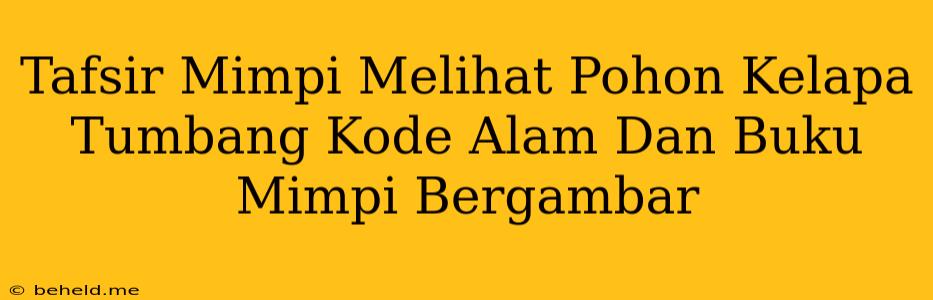 Tafsir Mimpi Melihat Pohon Kelapa Tumbang Kode Alam Dan Buku Mimpi Bergambar