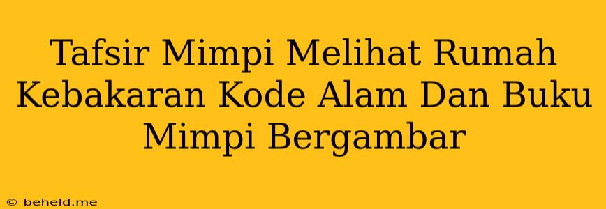 Tafsir Mimpi Melihat Rumah Kebakaran Kode Alam Dan Buku Mimpi Bergambar