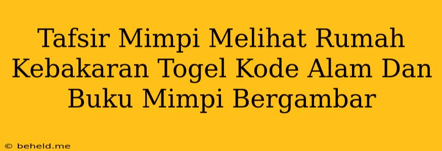 Tafsir Mimpi Melihat Rumah Kebakaran Togel Kode Alam Dan Buku Mimpi Bergambar