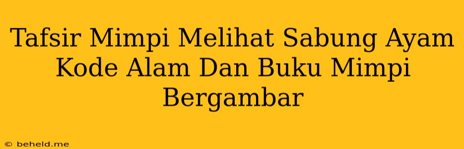 Tafsir Mimpi Melihat Sabung Ayam Kode Alam Dan Buku Mimpi Bergambar