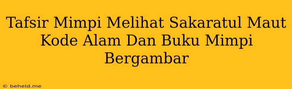 Tafsir Mimpi Melihat Sakaratul Maut Kode Alam Dan Buku Mimpi Bergambar