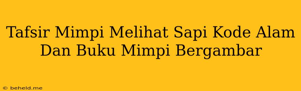 Tafsir Mimpi Melihat Sapi Kode Alam Dan Buku Mimpi Bergambar