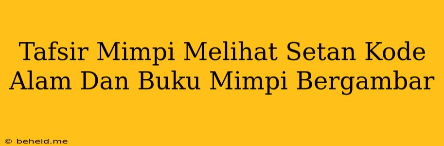 Tafsir Mimpi Melihat Setan Kode Alam Dan Buku Mimpi Bergambar