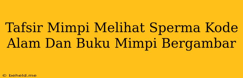 Tafsir Mimpi Melihat Sperma Kode Alam Dan Buku Mimpi Bergambar