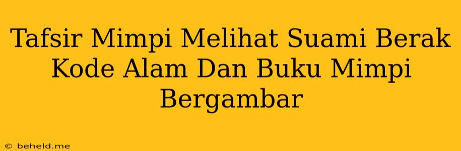 Tafsir Mimpi Melihat Suami Berak Kode Alam Dan Buku Mimpi Bergambar