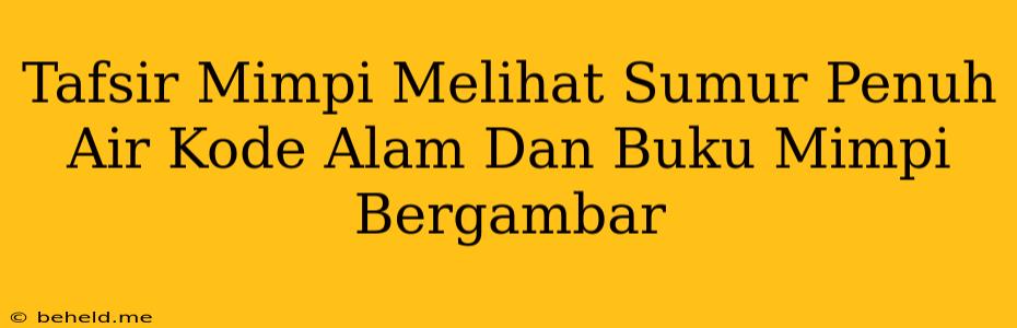 Tafsir Mimpi Melihat Sumur Penuh Air Kode Alam Dan Buku Mimpi Bergambar