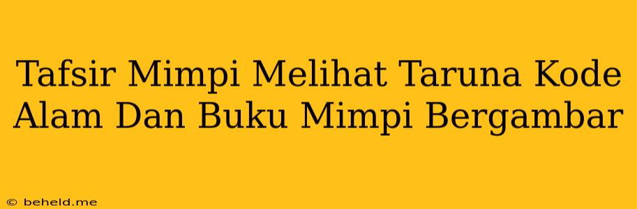 Tafsir Mimpi Melihat Taruna Kode Alam Dan Buku Mimpi Bergambar