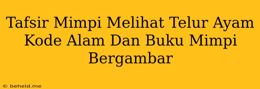 Tafsir Mimpi Melihat Telur Ayam Kode Alam Dan Buku Mimpi Bergambar