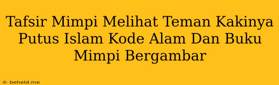 Tafsir Mimpi Melihat Teman Kakinya Putus Islam Kode Alam Dan Buku Mimpi Bergambar