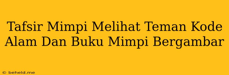 Tafsir Mimpi Melihat Teman Kode Alam Dan Buku Mimpi Bergambar