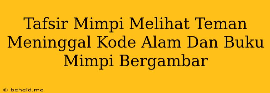 Tafsir Mimpi Melihat Teman Meninggal Kode Alam Dan Buku Mimpi Bergambar