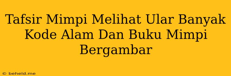 Tafsir Mimpi Melihat Ular Banyak Kode Alam Dan Buku Mimpi Bergambar