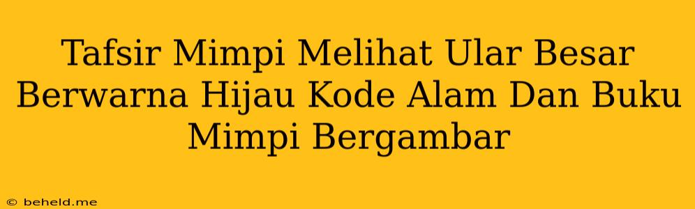 Tafsir Mimpi Melihat Ular Besar Berwarna Hijau Kode Alam Dan Buku Mimpi Bergambar