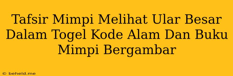 Tafsir Mimpi Melihat Ular Besar Dalam Togel Kode Alam Dan Buku Mimpi Bergambar