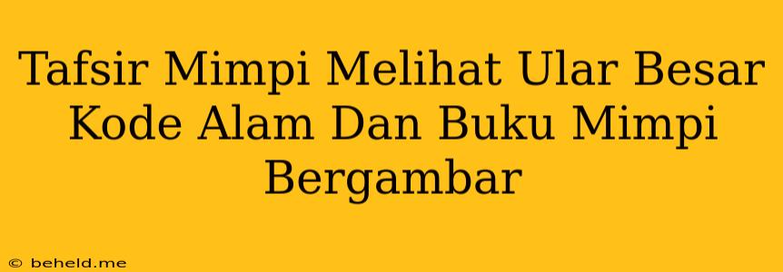 Tafsir Mimpi Melihat Ular Besar Kode Alam Dan Buku Mimpi Bergambar