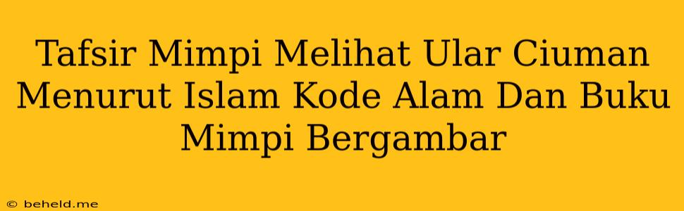 Tafsir Mimpi Melihat Ular Ciuman Menurut Islam Kode Alam Dan Buku Mimpi Bergambar