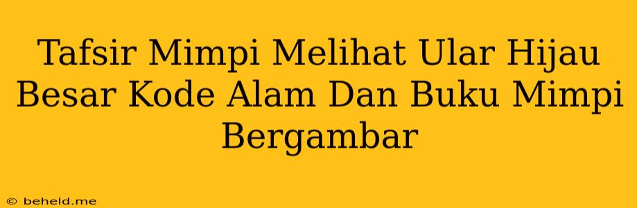 Tafsir Mimpi Melihat Ular Hijau Besar Kode Alam Dan Buku Mimpi Bergambar