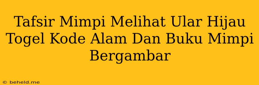 Tafsir Mimpi Melihat Ular Hijau Togel Kode Alam Dan Buku Mimpi Bergambar