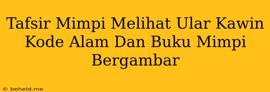 Tafsir Mimpi Melihat Ular Kawin Kode Alam Dan Buku Mimpi Bergambar