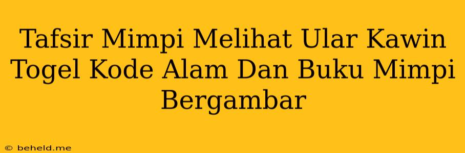 Tafsir Mimpi Melihat Ular Kawin Togel Kode Alam Dan Buku Mimpi Bergambar