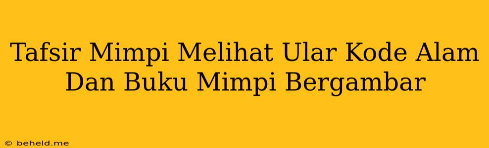 Tafsir Mimpi Melihat Ular Kode Alam Dan Buku Mimpi Bergambar