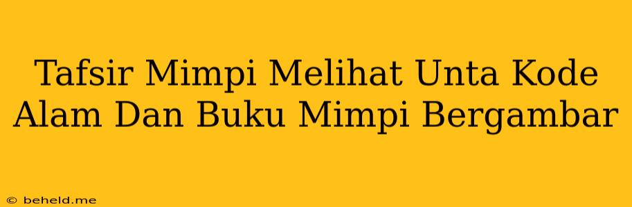 Tafsir Mimpi Melihat Unta Kode Alam Dan Buku Mimpi Bergambar