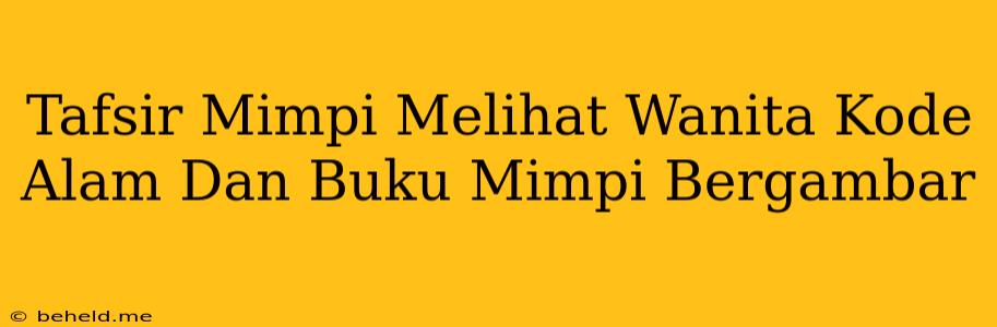 Tafsir Mimpi Melihat Wanita Kode Alam Dan Buku Mimpi Bergambar