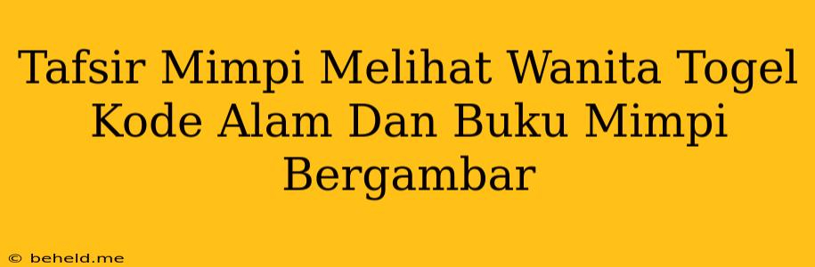 Tafsir Mimpi Melihat Wanita Togel Kode Alam Dan Buku Mimpi Bergambar