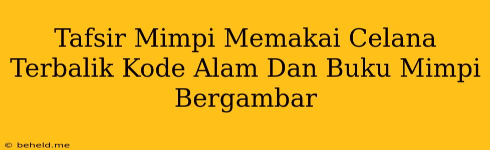 Tafsir Mimpi Memakai Celana Terbalik Kode Alam Dan Buku Mimpi Bergambar