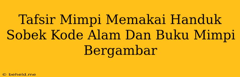 Tafsir Mimpi Memakai Handuk Sobek Kode Alam Dan Buku Mimpi Bergambar