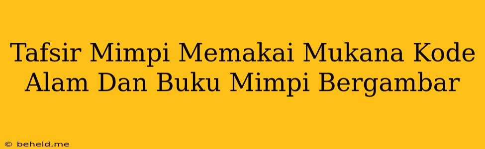 Tafsir Mimpi Memakai Mukana Kode Alam Dan Buku Mimpi Bergambar