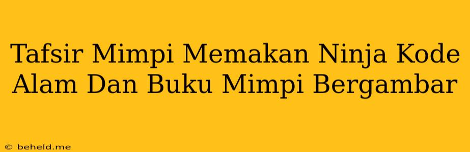 Tafsir Mimpi Memakan Ninja Kode Alam Dan Buku Mimpi Bergambar