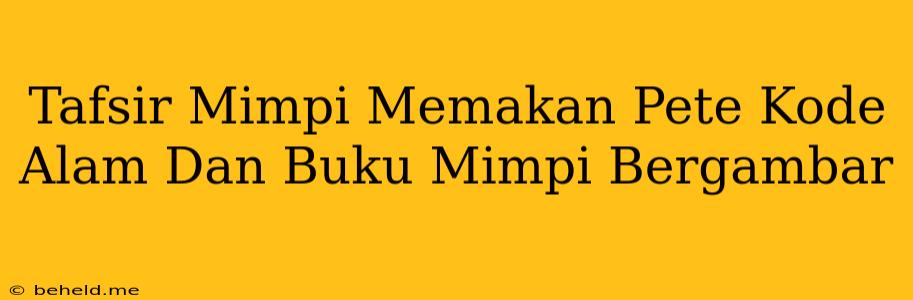 Tafsir Mimpi Memakan Pete Kode Alam Dan Buku Mimpi Bergambar