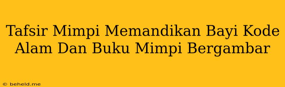 Tafsir Mimpi Memandikan Bayi Kode Alam Dan Buku Mimpi Bergambar