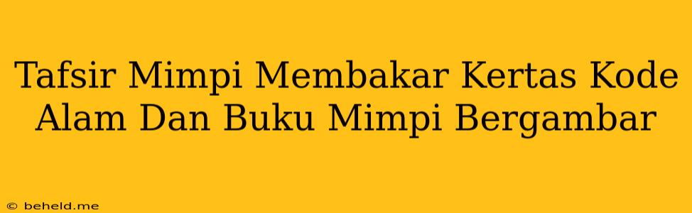 Tafsir Mimpi Membakar Kertas Kode Alam Dan Buku Mimpi Bergambar