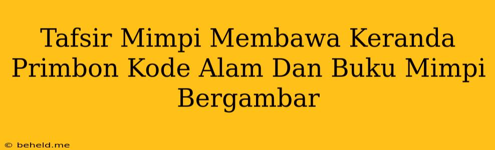 Tafsir Mimpi Membawa Keranda Primbon Kode Alam Dan Buku Mimpi Bergambar