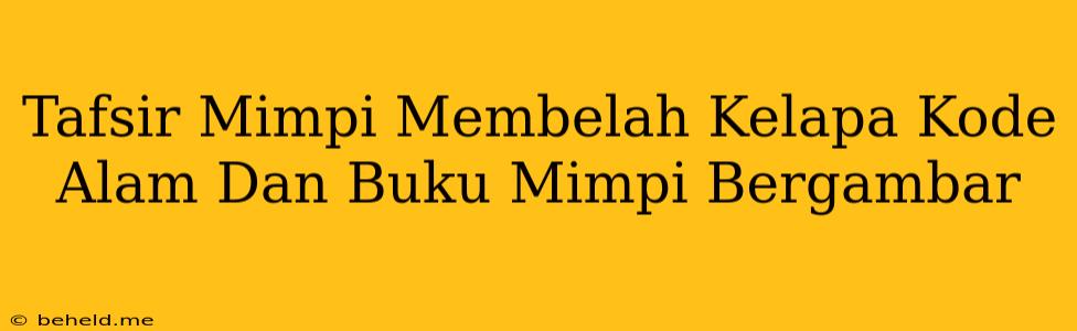 Tafsir Mimpi Membelah Kelapa Kode Alam Dan Buku Mimpi Bergambar