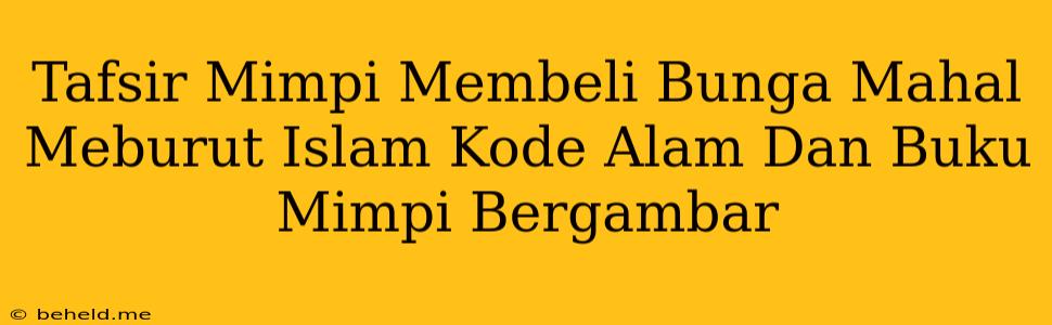 Tafsir Mimpi Membeli Bunga Mahal Meburut Islam Kode Alam Dan Buku Mimpi Bergambar