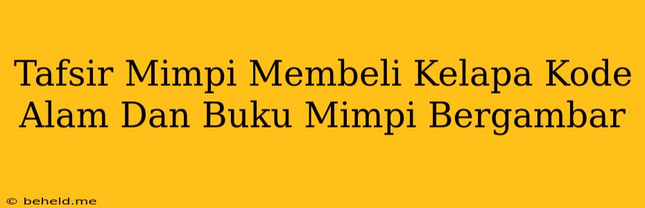 Tafsir Mimpi Membeli Kelapa Kode Alam Dan Buku Mimpi Bergambar