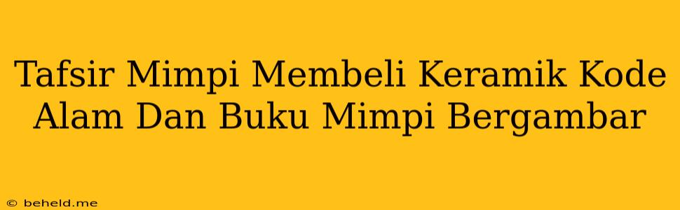 Tafsir Mimpi Membeli Keramik Kode Alam Dan Buku Mimpi Bergambar